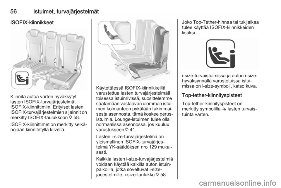 OPEL ZAFIRA C 2019  Ohjekirja (in Finnish) 56Istuimet, turvajärjestelmätISOFIX-kiinnikkeet
Kiinnitä autoa varten hyväksytyt
lasten ISOFIX-turvajärjestelmät
ISOFIX-kiinnittimiin. Erityiset lasten
ISOFIX -turvajärjestelmien sijainnit on
m