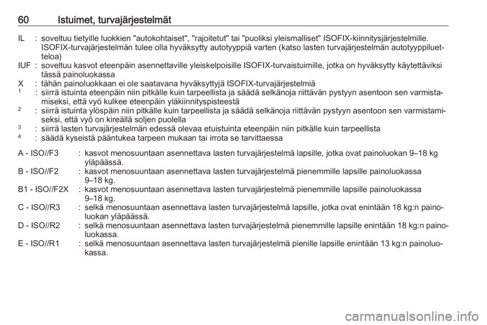 OPEL ZAFIRA C 2019  Ohjekirja (in Finnish) 60Istuimet, turvajärjestelmätIL:soveltuu tietyille luokkien "autokohtaiset", "rajoitetut" tai "puoliksi yleismalliset" ISOFIX-kiinnitysjärjestelmille.
ISOFIX-turvajärjestel