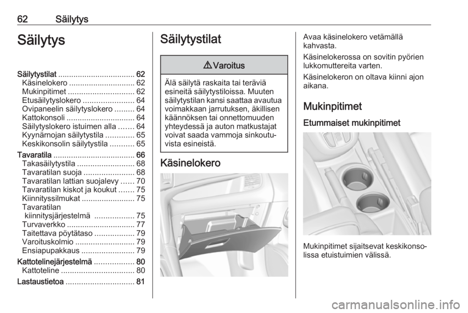 OPEL ZAFIRA C 2019 Ohjekirja (in Finnish) 62SäilytysSäilytysSäilytystilat................................... 62
Käsinelokero .............................. 62
Mukinpitimet .............................. 62
Etusäilytyslokero ............. OPEL ZAFIRA C 2019 Ohjekirja (in Finnish) 62SäilytysSäilytysSäilytystilat................................... 62
Käsinelokero .............................. 62
Mukinpitimet .............................. 62
Etusäilytyslokero .............