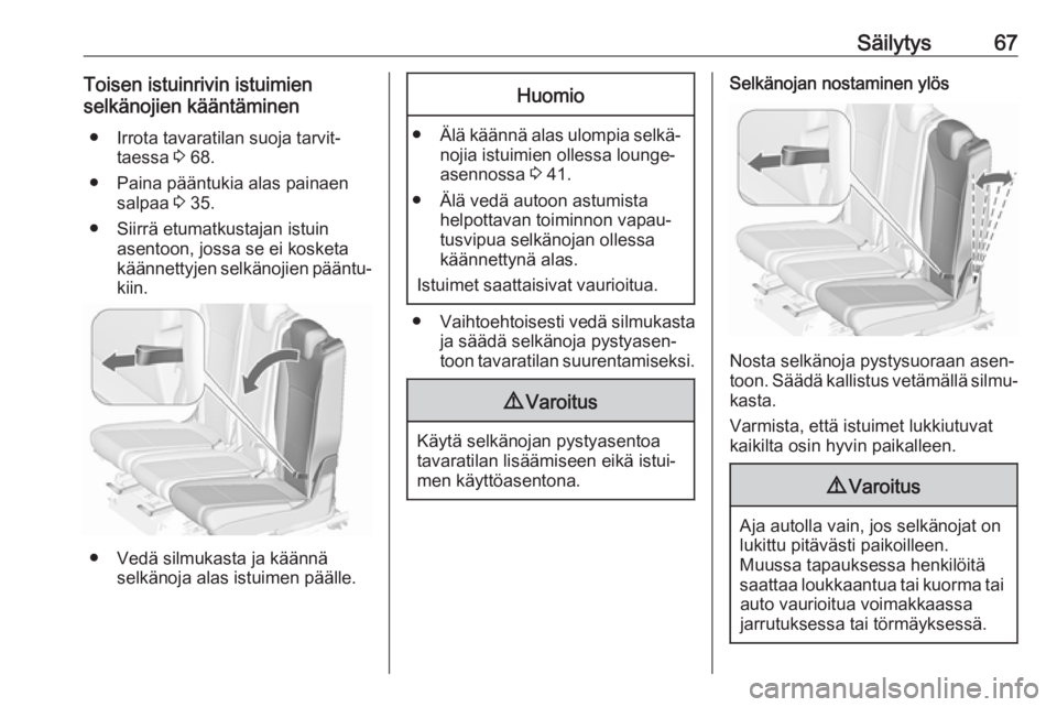 OPEL ZAFIRA C 2019  Ohjekirja (in Finnish) Säilytys67Toisen istuinrivin istuimien
selkänojien kääntäminen
● Irrota tavaratilan suoja tarvit‐ taessa  3 68.
● Paina pääntukia alas painaen salpaa  3 35.
● Siirrä etumatkustajan ist