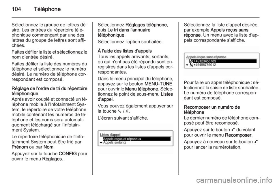 OPEL ADAM 2014  Manuel multimédia (in French) 104Téléphone
Sélectionnez le groupe de lettres dé‐
siré. Les entrées du répertoire télé‐
phonique commençant par une des
lettres du groupe de lettres sont affi‐
chées.
Faites défiler OPEL ADAM 2014  Manuel multimédia (in French) 104Téléphone
Sélectionnez le groupe de lettres dé‐
siré. Les entrées du répertoire télé‐
phonique commençant par une des
lettres du groupe de lettres sont affi‐
chées.
Faites défiler