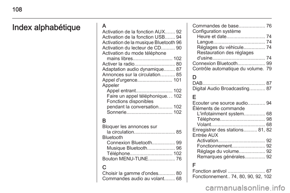 OPEL ADAM 2014  Manuel multimédia (in French) 108Index alphabétiqueAActivation de la fonction AUX .......92
Activation de la fonction USB .......94
Activation de la musique Bluetooth 96
Activation du lecteur de CD ..........90
Activation du mode OPEL ADAM 2014  Manuel multimédia (in French) 108Index alphabétiqueAActivation de la fonction AUX .......92
Activation de la fonction USB .......94
Activation de la musique Bluetooth 96
Activation du lecteur de CD ..........90
Activation du mode