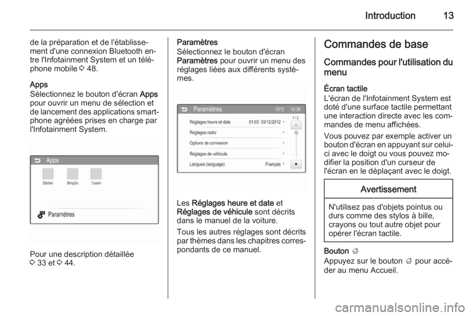 OPEL ADAM 2014  Manuel multimédia (in French) Introduction13
de la préparation et de l'établisse‐
ment d'une connexion Bluetooth en‐
tre l'Infotainment System et un télé‐
phone mobile  3 48.
Apps
Sélectionnez le bouton d