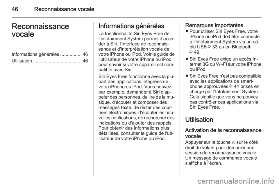 OPEL ADAM 2014  Manuel multimédia (in French) 46Reconnaissance vocaleReconnaissance
vocaleInformations générales ................46
Utilisation ..................................... 46Informations générales
La fonctionnalité Siri Eyes Free d