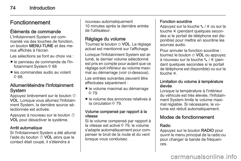 OPEL ADAM 2014  Manuel multimédia (in French) 74IntroductionFonctionnement
Éléments de commande
L'Infotainment System est com‐
mandé via des touches de fonction,
un bouton  MENU-TUNE  et des me‐
nus affichés à l'écran.
Les séle OPEL ADAM 2014  Manuel multimédia (in French) 74IntroductionFonctionnement
Éléments de commande
L'Infotainment System est com‐
mandé via des touches de fonction,
un bouton  MENU-TUNE  et des me‐
nus affichés à l'écran.
Les séle