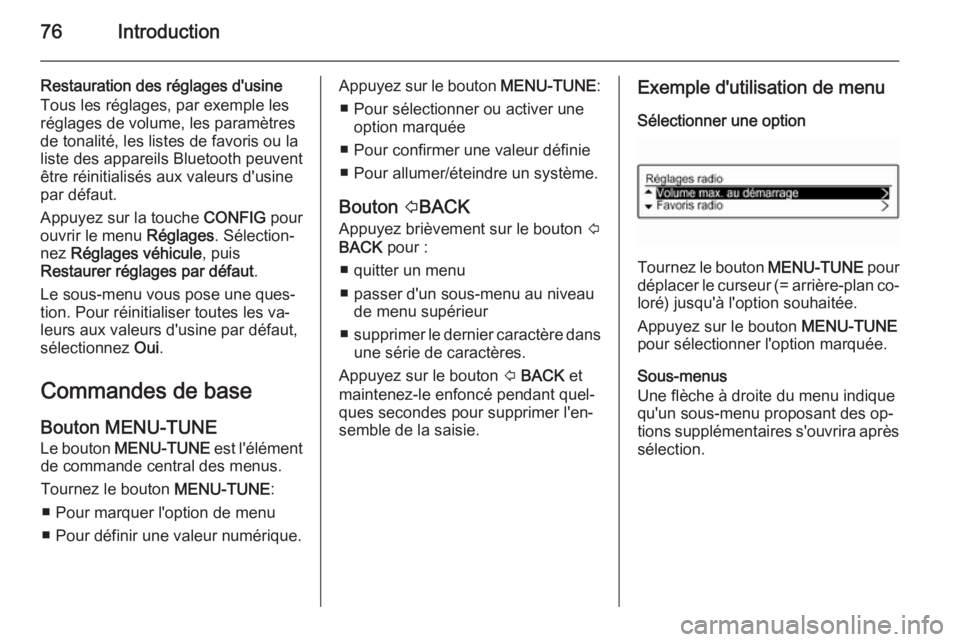 OPEL ADAM 2014  Manuel multimédia (in French) 76Introduction
Restauration des réglages d'usineTous les réglages, par exemple les
réglages de volume, les paramètres
de tonalité, les listes de favoris ou la
liste des appareils Bluetooth pe OPEL ADAM 2014  Manuel multimédia (in French) 76Introduction
Restauration des réglages d'usineTous les réglages, par exemple les
réglages de volume, les paramètres
de tonalité, les listes de favoris ou la
liste des appareils Bluetooth pe