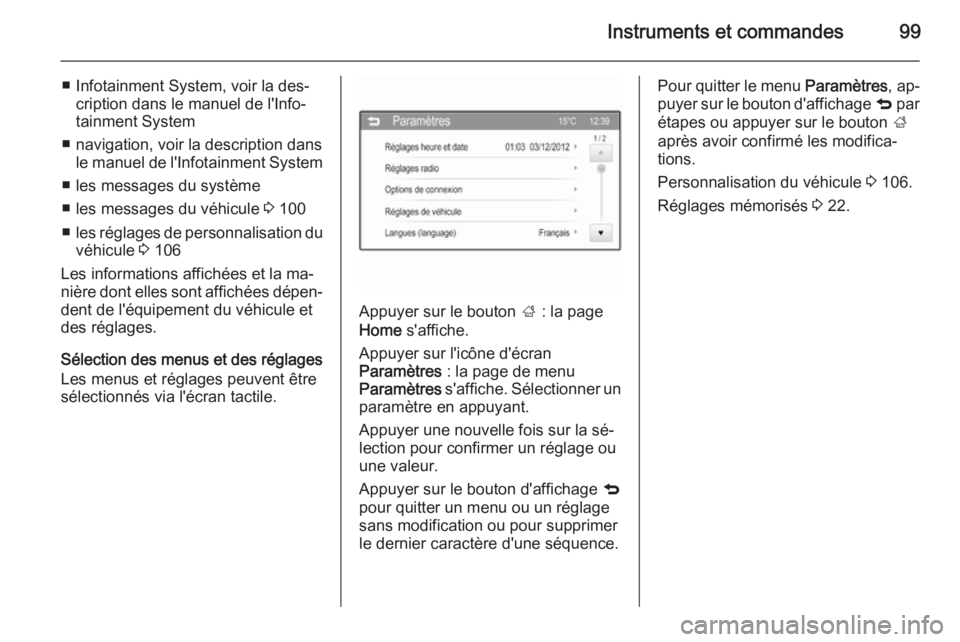 OPEL ADAM 2014.5  Manuel dutilisation (in French) Instruments et commandes99
■ Infotainment System, voir la des‐cription dans le manuel de l'Info‐
tainment System
■ navigation, voir la description dans le manuel de l'Infotainment Syst