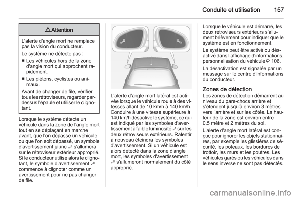 OPEL ADAM 2014.5 Manuel dutilisation (in French) Conduite et utilisation1579Attention
L'alerte d'angle mort ne remplace
pas la vision du conducteur.
Le système ne détecte pas : ■ Les véhicules hors de la zone d'angle mort qui approc OPEL ADAM 2014.5 Manuel dutilisation (in French) Conduite et utilisation1579Attention
L'alerte d'angle mort ne remplace
pas la vision du conducteur.
Le système ne détecte pas : ■ Les véhicules hors de la zone d'angle mort qui approc