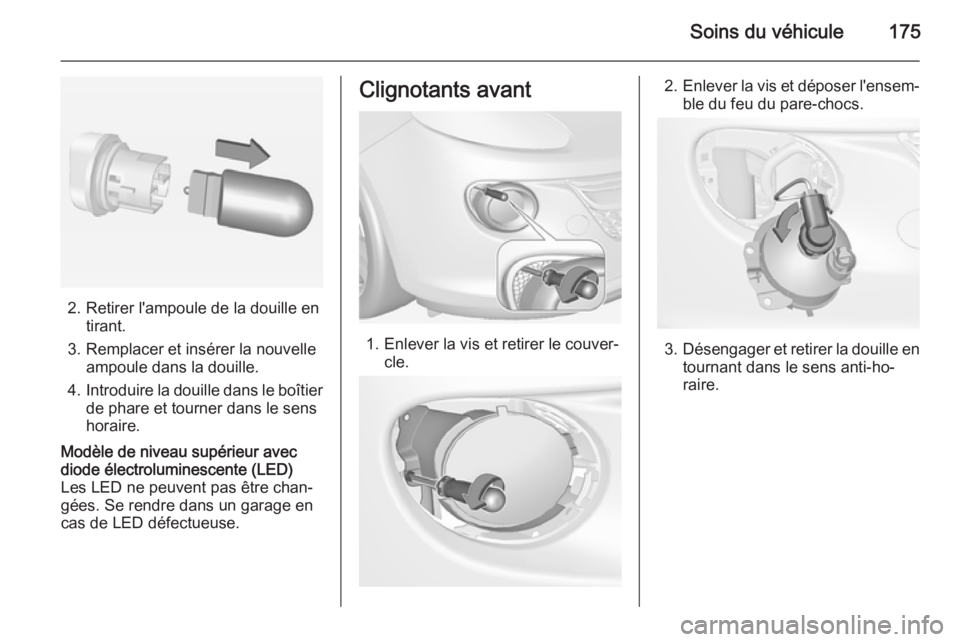 OPEL ADAM 2014.5 Manuel dutilisation (in French) Soins du véhicule175
2. Retirer l'ampoule de la douille entirant.
3. Remplacer et insérer la nouvelle ampoule dans la douille.
4. Introduire la douille dans le boîtier
de phare et tourner dans OPEL ADAM 2014.5 Manuel dutilisation (in French) Soins du véhicule175
2. Retirer l'ampoule de la douille entirant.
3. Remplacer et insérer la nouvelle ampoule dans la douille.
4. Introduire la douille dans le boîtier
de phare et tourner dans