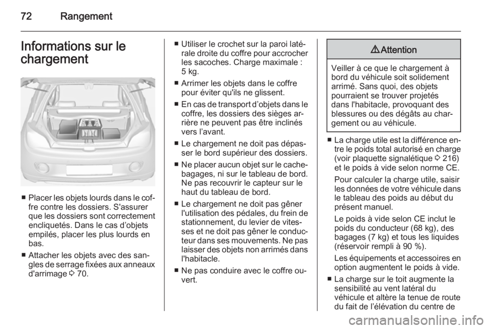 OPEL ADAM 2014.5 Manuel dutilisation (in French) 72RangementInformations sur le
chargement
■ Placer les objets lourds dans le cof‐
fre contre les dossiers. S'assurer
que les dossiers sont correctement encliquetés. Dans le cas d’objets
emp OPEL ADAM 2014.5 Manuel dutilisation (in French) 72RangementInformations sur le
chargement
■ Placer les objets lourds dans le cof‐
fre contre les dossiers. S'assurer
que les dossiers sont correctement encliquetés. Dans le cas d’objets
emp