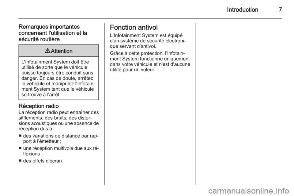 OPEL ADAM 2015  Manuel multimédia (in French) Introduction7
Remarques importantes
concernant l'utilisation et la
sécurité routière9 Attention
L'Infotainment System doit être
utilisé de sorte que le véhicule
puisse toujours être con