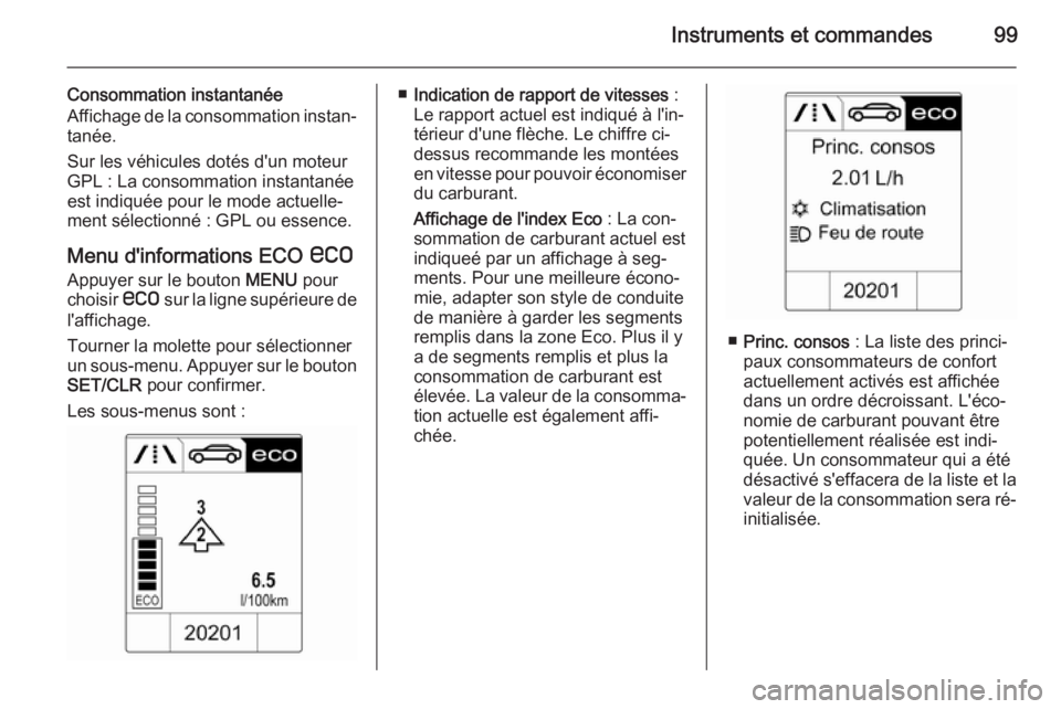 OPEL ADAM 2015 Manuel dutilisation (in French) Instruments et commandes99
Consommation instantanée
Affichage de la consommation instan‐ tanée.
Sur les véhicules dotés d'un moteur GPL : La consommation instantanée
est indiquée pour le m OPEL ADAM 2015 Manuel dutilisation (in French) Instruments et commandes99
Consommation instantanée
Affichage de la consommation instan‐ tanée.
Sur les véhicules dotés d'un moteur GPL : La consommation instantanée
est indiquée pour le m