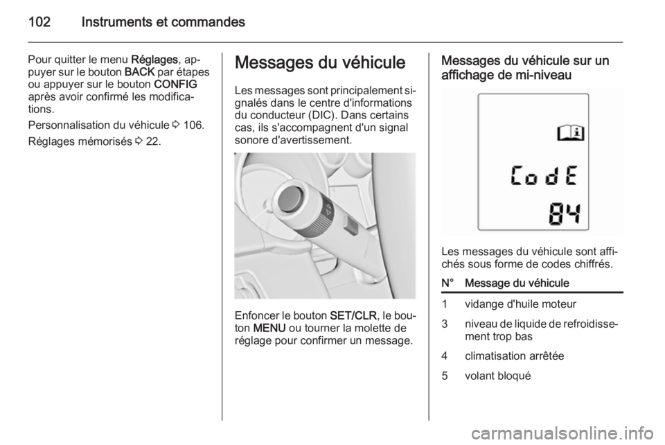 OPEL ADAM 2015 Manuel dutilisation (in French) 102Instruments et commandes
Pour quitter le menu Réglages, ap‐
puyer sur le bouton BACK par étapes
ou appuyer sur le bouton CONFIG
après avoir confirmé les modifica‐
tions.
Personnalisation OPEL ADAM 2015 Manuel dutilisation (in French) 102Instruments et commandes
Pour quitter le menu Réglages, ap‐
puyer sur le bouton BACK par étapes
ou appuyer sur le bouton CONFIG
après avoir confirmé les modifica‐
tions.
Personnalisation