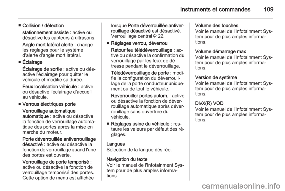 OPEL ADAM 2015  Manuel dutilisation (in French) Instruments et commandes109
■Collision / détection
stationnement assiste  : active ou
désactive les capteurs à ultrasons.
Angle mort latéral alerte  : change
les réglages pour le système
d'