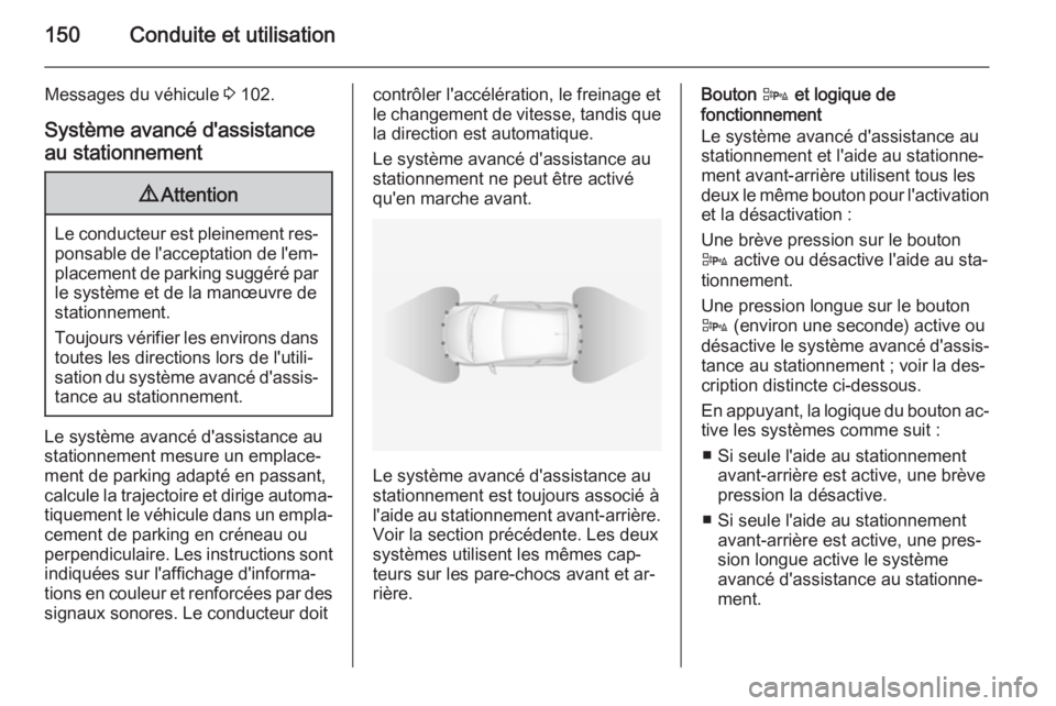 OPEL ADAM 2015 Manuel dutilisation (in French) 150Conduite et utilisation
Messages du véhicule 3 102.
Système avancé d'assistance au stationnement9 Attention
Le conducteur est pleinement res‐
ponsable de l'acceptation de l'em‐
p OPEL ADAM 2015 Manuel dutilisation (in French) 150Conduite et utilisation
Messages du véhicule 3 102.
Système avancé d'assistance au stationnement9 Attention
Le conducteur est pleinement res‐
ponsable de l'acceptation de l'em‐
p