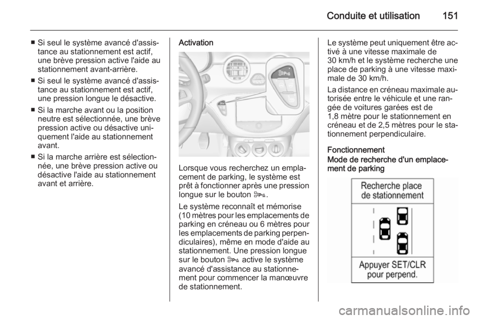 OPEL ADAM 2015 Manuel dutilisation (in French) Conduite et utilisation151
■ Si seul le système avancé d'assis‐tance au stationnement est actif,
une brève pression active l'aide au
stationnement avant-arrière.
■ Si seul le systèm OPEL ADAM 2015 Manuel dutilisation (in French) Conduite et utilisation151
■ Si seul le système avancé d'assis‐tance au stationnement est actif,
une brève pression active l'aide au
stationnement avant-arrière.
■ Si seul le systèm