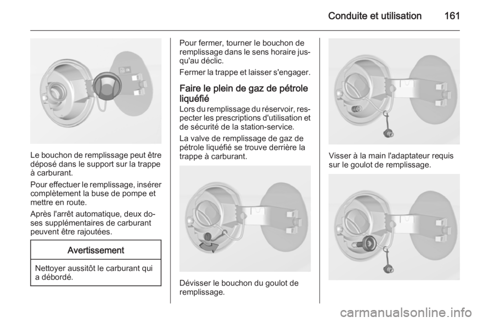 OPEL ADAM 2015 Manuel dutilisation (in French) Conduite et utilisation161
Le bouchon de remplissage peut être
déposé dans le support sur la trappe
à carburant.
Pour effectuer le remplissage, insérer complètement la buse de pompe et
mettre en OPEL ADAM 2015 Manuel dutilisation (in French) Conduite et utilisation161
Le bouchon de remplissage peut être
déposé dans le support sur la trappe
à carburant.
Pour effectuer le remplissage, insérer complètement la buse de pompe et
mettre en