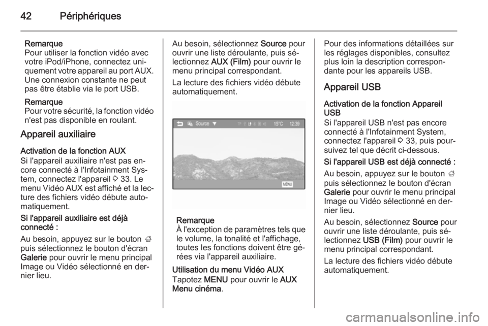 OPEL ADAM 2015.5  Manuel multimédia (in French) 42Périphériques
Remarque
Pour utiliser la fonction vidéo avec votre iPod/iPhone, connectez uni‐
quement votre appareil au port AUX. Une connexion constante ne peut
pas être établie via le port 