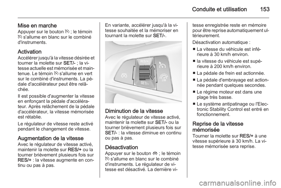 OPEL ADAM 2015.5 Manuel dutilisation (in French) Conduite et utilisation153
Mise en marcheAppuyer sur le bouton m ; le témoin
m s'allume en blanc sur le combiné
d'instruments.
Activation
Accélérer jusqu'à la vitesse désirée et t OPEL ADAM 2015.5 Manuel dutilisation (in French) Conduite et utilisation153
Mise en marcheAppuyer sur le bouton m ; le témoin
m s'allume en blanc sur le combiné
d'instruments.
Activation
Accélérer jusqu'à la vitesse désirée et t