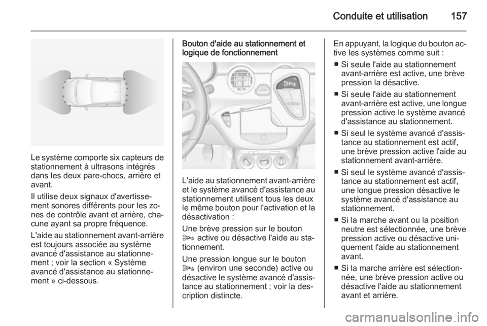 OPEL ADAM 2015.5 Manuel dutilisation (in French) Conduite et utilisation157
Le système comporte six capteurs de
stationnement à ultrasons intégrés
dans les deux pare-chocs, arrière et avant.
Il utilise deux signaux d'avertisse‐
ment sonor OPEL ADAM 2015.5 Manuel dutilisation (in French) Conduite et utilisation157
Le système comporte six capteurs de
stationnement à ultrasons intégrés
dans les deux pare-chocs, arrière et avant.
Il utilise deux signaux d'avertisse‐
ment sonor