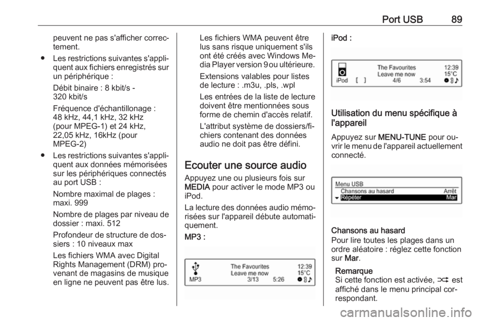 OPEL ADAM 2016  Manuel multimédia (in French) Port USB89peuvent ne pas s'afficher correc‐
tement.
● Les restrictions suivantes s'appli‐
quent aux fichiers enregistrés sur
un périphérique :
Débit binaire : 8 kbit/s -
320 kbit/s
F