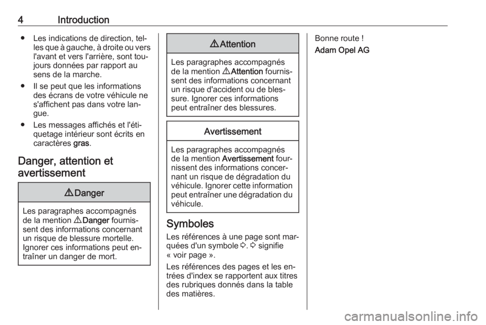 OPEL ADAM 2016  Manuel dutilisation (in French) 4Introduction● Les indications de direction, tel‐les que à gauche, à droite ou vers
l'avant et vers l'arrière, sont tou‐
jours données par rapport au
sens de la marche.
● Il se peu