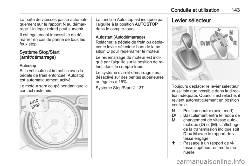 OPEL ADAM 2016.5 Manuel dutilisation (in French) Conduite et utilisation143La boîte de vitesses passe automati‐
quement sur le rapport N au démar‐
rage. Un léger retard peut survenir.
Il est également impossible de dé‐
marrer en cas de p OPEL ADAM 2016.5 Manuel dutilisation (in French) Conduite et utilisation143La boîte de vitesses passe automati‐
quement sur le rapport N au démar‐
rage. Un léger retard peut survenir.
Il est également impossible de dé‐
marrer en cas de p
