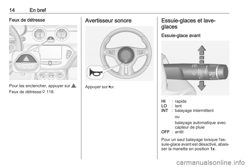 OPEL ADAM 2016.5 Manuel dutilisation (in French) 14En brefFeux de détresse
Pour les enclencher, appuyer sur ¨.
Feux de détresse 3 118.
Avertisseur sonore
Appuyer sur j.
Essuie-glaces et lave-
glaces
Essuie-glace avantHI:rapideLO:lentINT:balayag OPEL ADAM 2016.5 Manuel dutilisation (in French) 14En brefFeux de détresse
Pour les enclencher, appuyer sur ¨.
Feux de détresse 3 118.
Avertisseur sonore
Appuyer sur j.
Essuie-glaces et lave-
glaces
Essuie-glace avantHI:rapideLO:lentINT:balayag