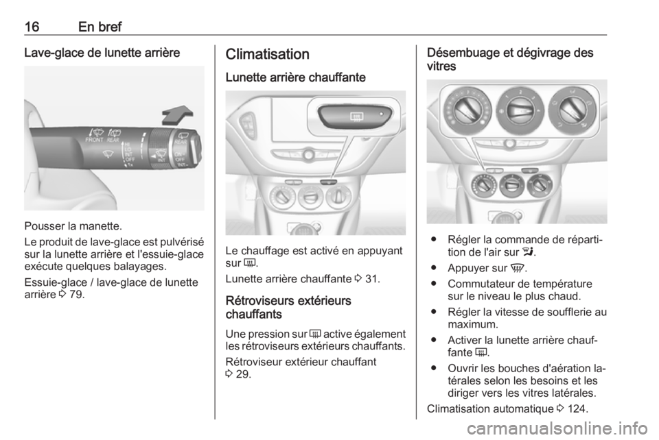 OPEL ADAM 2016.5 Manuel dutilisation (in French) 16En brefLave-glace de lunette arrière
Pousser la manette.
Le produit de lave-glace est pulvérisé sur la lunette arrière et l'essuie-glaceexécute quelques balayages.
Essuie-glace / lave-glace OPEL ADAM 2016.5 Manuel dutilisation (in French) 16En brefLave-glace de lunette arrière
Pousser la manette.
Le produit de lave-glace est pulvérisé sur la lunette arrière et l'essuie-glaceexécute quelques balayages.
Essuie-glace / lave-glace