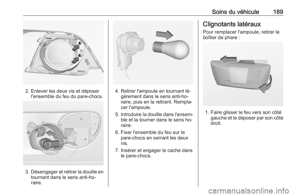 OPEL ADAM 2016.5 Manuel dutilisation (in French) Soins du véhicule189
2. Enlever les deux vis et déposerl'ensemble du feu du pare-chocs.
3.Désengager et retirer la douille en
tournant dans le sens anti-ho‐
raire.
4. Retirer l'ampoule en OPEL ADAM 2016.5 Manuel dutilisation (in French) Soins du véhicule189
2. Enlever les deux vis et déposerl'ensemble du feu du pare-chocs.
3.Désengager et retirer la douille en
tournant dans le sens anti-ho‐
raire.
4. Retirer l'ampoule en