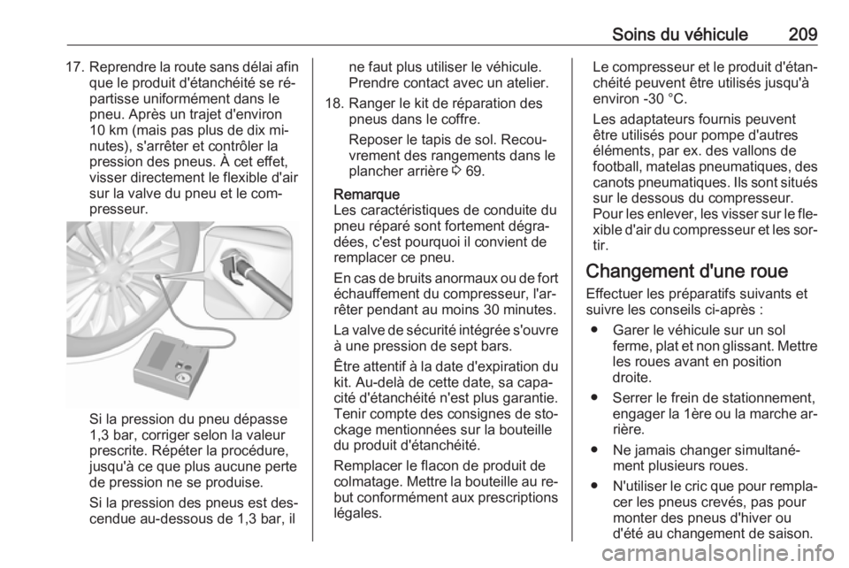 OPEL ADAM 2016.5 Manuel dutilisation (in French) Soins du véhicule20917.Reprendre la route sans délai afin
que le produit d'étanchéité se ré‐
partisse uniformément dans le
pneu. Après un trajet d'environ
10 km (mais pas plus de dix OPEL ADAM 2016.5 Manuel dutilisation (in French) Soins du véhicule20917.Reprendre la route sans délai afin
que le produit d'étanchéité se ré‐
partisse uniformément dans le
pneu. Après un trajet d'environ
10 km (mais pas plus de dix