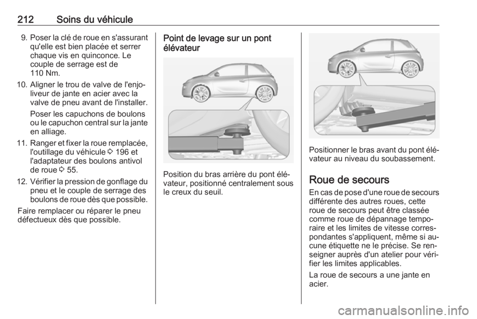 OPEL ADAM 2016.5 Manuel dutilisation (in French) 212Soins du véhicule9.Poser la clé de roue en s'assurant
qu'elle est bien placée et serrer
chaque vis en quinconce. Le
couple de serrage est de
110 Nm.
10. Aligner le trou de valve de l' OPEL ADAM 2016.5 Manuel dutilisation (in French) 212Soins du véhicule9.Poser la clé de roue en s'assurant
qu'elle est bien placée et serrer
chaque vis en quinconce. Le
couple de serrage est de
110 Nm.
10. Aligner le trou de valve de l'