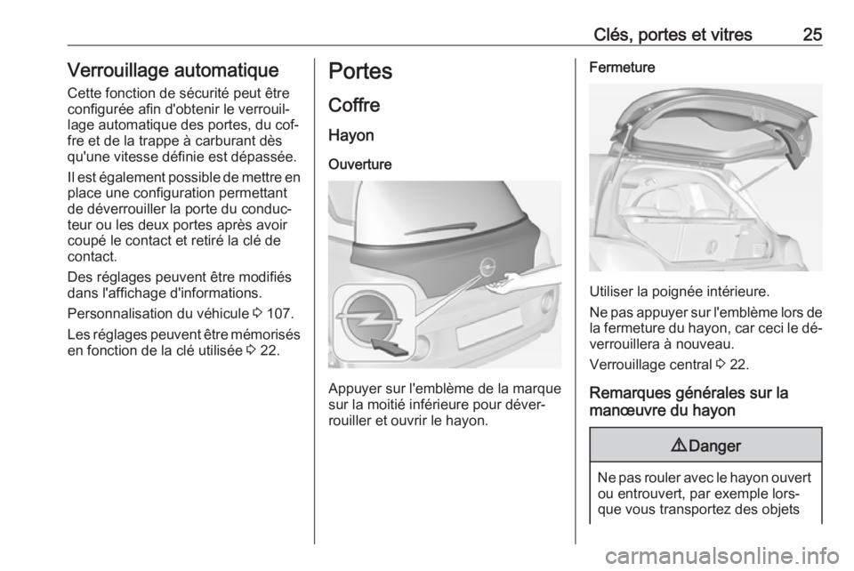 OPEL ADAM 2016.5 Manuel dutilisation (in French) Clés, portes et vitres25Verrouillage automatiqueCette fonction de sécurité peut êtreconfigurée afin d'obtenir le verrouil‐
lage automatique des portes, du cof‐
fre et de la trappe à carb OPEL ADAM 2016.5 Manuel dutilisation (in French) Clés, portes et vitres25Verrouillage automatiqueCette fonction de sécurité peut êtreconfigurée afin d'obtenir le verrouil‐
lage automatique des portes, du cof‐
fre et de la trappe à carb
