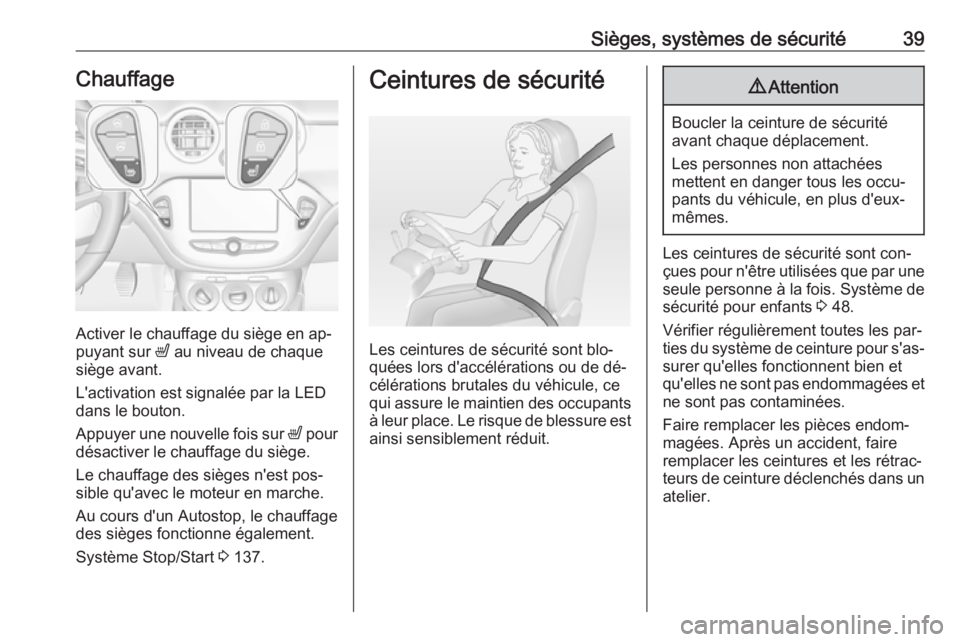 OPEL ADAM 2016.5 Manuel dutilisation (in French) Sièges, systèmes de sécurité39Chauffage
Activer le chauffage du siège en ap‐
puyant sur ß au niveau de chaque
siège avant.
L'activation est signalée par la LED
dans le bouton.
Appuyer u OPEL ADAM 2016.5 Manuel dutilisation (in French) Sièges, systèmes de sécurité39Chauffage
Activer le chauffage du siège en ap‐
puyant sur ß au niveau de chaque
siège avant.
L'activation est signalée par la LED
dans le bouton.
Appuyer u