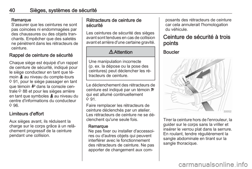 OPEL ADAM 2016.5  Manuel dutilisation (in French) 40Sièges, systèmes de sécuritéRemarque
S'assurer que les ceintures ne sont
pas coincées ni endommagées par des chaussures ou des objets tran‐
chants. Empêcher que des saletés
ne pénètr
