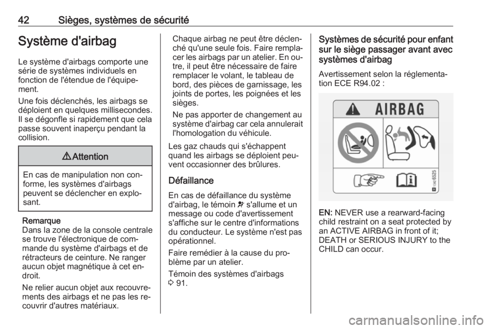 OPEL ADAM 2016.5  Manuel dutilisation (in French) 42Sièges, systèmes de sécuritéSystème d'airbag
Le système d'airbags comporte une série de systèmes individuels en
fonction de l'étendue de l'équipe‐
ment.
Une fois déclenc