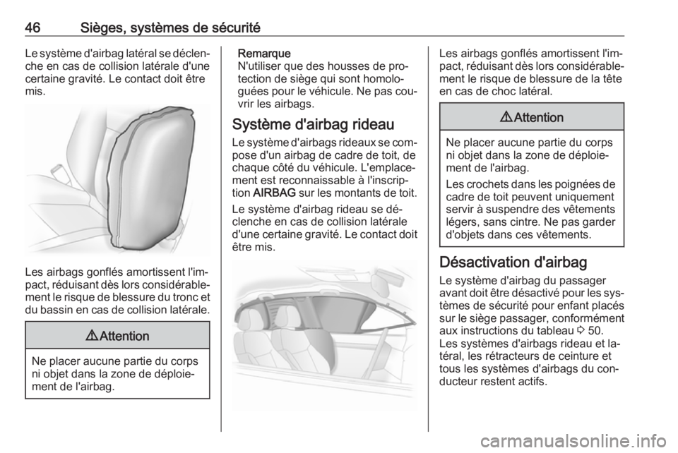 OPEL ADAM 2016.5 Manuel dutilisation (in French) 46Sièges, systèmes de sécuritéLe système d'airbag latéral se déclen‐
che en cas de collision latérale d'une
certaine gravité. Le contact doit être
mis.
Les airbags gonflés amortis OPEL ADAM 2016.5 Manuel dutilisation (in French) 46Sièges, systèmes de sécuritéLe système d'airbag latéral se déclen‐
che en cas de collision latérale d'une
certaine gravité. Le contact doit être
mis.
Les airbags gonflés amortis