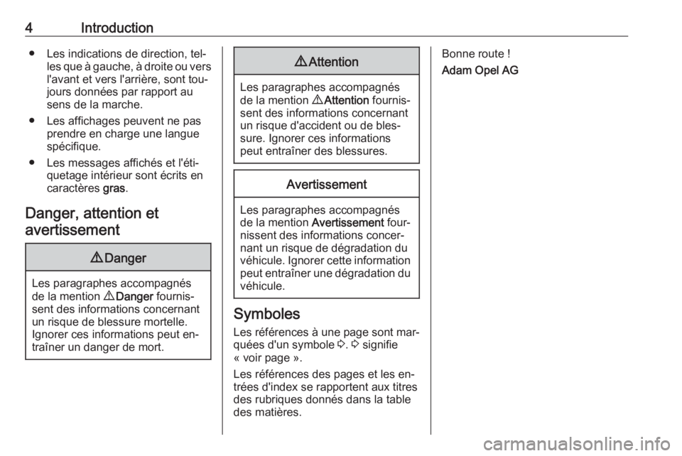 OPEL ADAM 2016.5  Manuel dutilisation (in French) 4Introduction● Les indications de direction, tel‐les que à gauche, à droite ou vers
l'avant et vers l'arrière, sont tou‐
jours données par rapport au
sens de la marche.
● Les affic