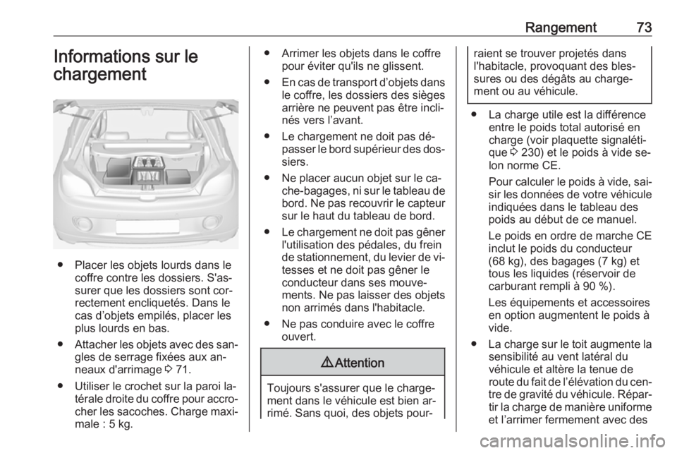 OPEL ADAM 2016.5 Manuel dutilisation (in French) Rangement73Informations sur le
chargement
● Placer les objets lourds dans le coffre contre les dossiers. S'as‐
surer que les dossiers sont cor‐
rectement encliquetés. Dans le
cas d’objets OPEL ADAM 2016.5 Manuel dutilisation (in French) Rangement73Informations sur le
chargement
● Placer les objets lourds dans le coffre contre les dossiers. S'as‐
surer que les dossiers sont cor‐
rectement encliquetés. Dans le
cas d’objets
