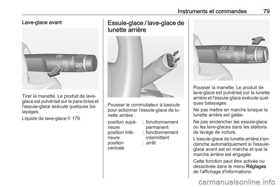 OPEL ADAM 2016.5 Manuel dutilisation (in French) Instruments et commandes79Lave-glace avant
Tirer la manette. Le produit de lave-
glace est pulvérisé sur le pare-brise et
l'essuie-glace exécute quelques ba‐
layages.
Liquide de lave-glace 3 OPEL ADAM 2016.5 Manuel dutilisation (in French) Instruments et commandes79Lave-glace avant
Tirer la manette. Le produit de lave-
glace est pulvérisé sur le pare-brise et
l'essuie-glace exécute quelques ba‐
layages.
Liquide de lave-glace 3