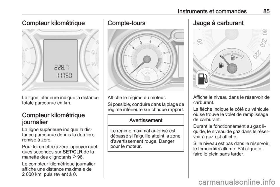 OPEL ADAM 2016.5 Manuel dutilisation (in French) Instruments et commandes85Compteur kilométrique
La ligne inférieure indique la distance
totale parcourue en km.
Compteur kilométrique journalier
La ligne supérieure indique la dis‐
tance parcour OPEL ADAM 2016.5 Manuel dutilisation (in French) Instruments et commandes85Compteur kilométrique
La ligne inférieure indique la distance
totale parcourue en km.
Compteur kilométrique journalier
La ligne supérieure indique la dis‐
tance parcour