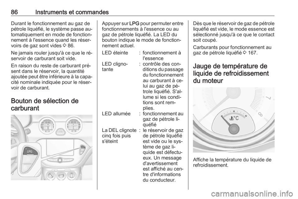 OPEL ADAM 2016.5 Manuel dutilisation (in French) 86Instruments et commandesDurant le fonctionnement au gaz depétrole liquéfié, le système passe au‐ tomatiquement en mode de fonction‐nement à l'essence quand les réser‐
voirs de gaz so OPEL ADAM 2016.5 Manuel dutilisation (in French) 86Instruments et commandesDurant le fonctionnement au gaz depétrole liquéfié, le système passe au‐ tomatiquement en mode de fonction‐nement à l'essence quand les réser‐
voirs de gaz so