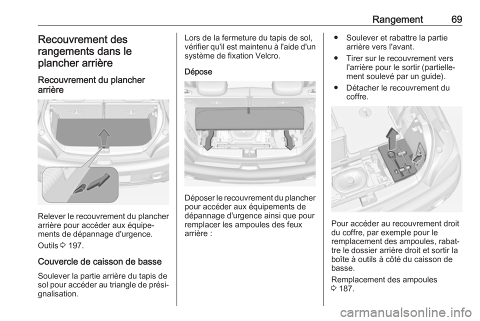 OPEL ADAM 2017 Manuel dutilisation (in French) Rangement69Recouvrement des
rangements dans le plancher arrière
Recouvrement du plancher
arrière
Relever le recouvrement du plancher arrière pour accéder aux équipe‐
ments de dépannage d'u OPEL ADAM 2017 Manuel dutilisation (in French) Rangement69Recouvrement des
rangements dans le plancher arrière
Recouvrement du plancher
arrière
Relever le recouvrement du plancher arrière pour accéder aux équipe‐
ments de dépannage d'u