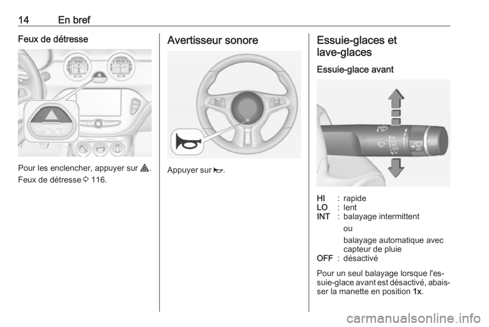 OPEL ADAM 2017.5 Manuel dutilisation (in French) 14En brefFeux de détresse
Pour les enclencher, appuyer sur ¨.
Feux de détresse 3 116.
Avertisseur sonore
Appuyer sur j.
Essuie-glaces et
lave-glaces
Essuie-glace avantHI:rapideLO:lentINT:balayag OPEL ADAM 2017.5 Manuel dutilisation (in French) 14En brefFeux de détresse
Pour les enclencher, appuyer sur ¨.
Feux de détresse 3 116.
Avertisseur sonore
Appuyer sur j.
Essuie-glaces et
lave-glaces
Essuie-glace avantHI:rapideLO:lentINT:balayag