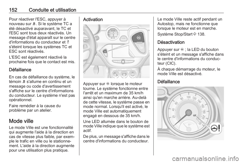 OPEL ADAM 2018  Manuel dutilisation (in French) 152Conduite et utilisationPour réactiver l'ESC, appuyer à
nouveau sur  b. Si le système TC a
été désactivé auparavant, le TC et l'ESC sont tous deux réactivés. Un
message d'état 