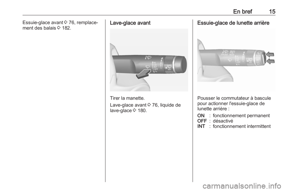 OPEL ADAM 2018 Manuel dutilisation (in French) En bref15Essuie-glace avant 3 76, remplace‐
ment des balais 3 182.Lave-glace avant
Tirer la manette.
Lave-glace avant 3 76, liquide de
lave-glace 3 180.
Essuie-glace de lunette arrière
Pousser l OPEL ADAM 2018 Manuel dutilisation (in French) En bref15Essuie-glace avant 3 76, remplace‐
ment des balais 3 182.Lave-glace avant
Tirer la manette.
Lave-glace avant 3 76, liquide de
lave-glace 3 180.
Essuie-glace de lunette arrière
Pousser l