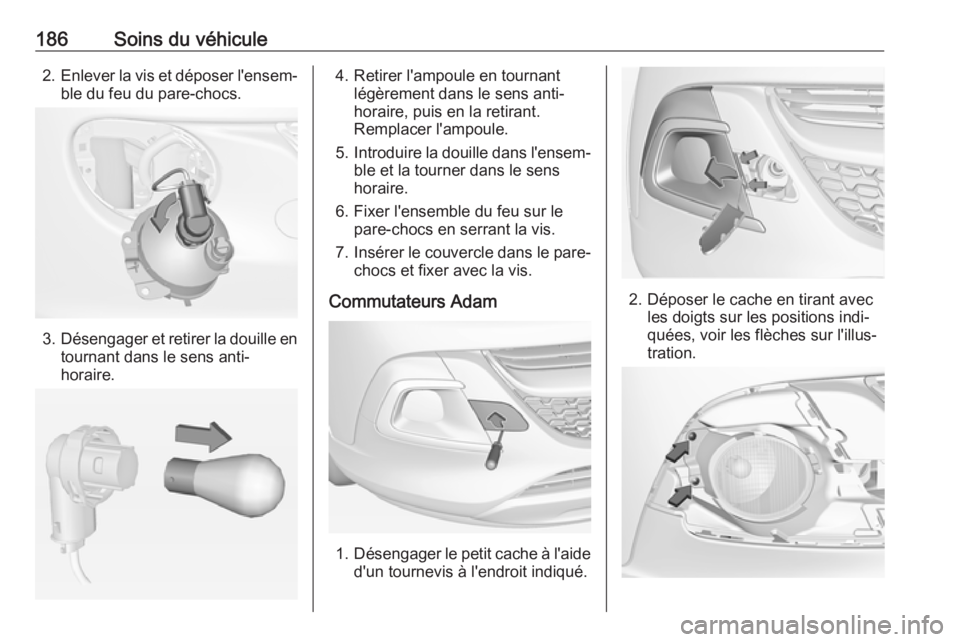 OPEL ADAM 2018 Manuel dutilisation (in French) 186Soins du véhicule2.Enlever la vis et déposer l'ensem‐
ble du feu du pare-chocs.
3. Désengager et retirer la douille en
tournant dans le sens anti-
horaire.
4. Retirer l'ampoule en tour OPEL ADAM 2018 Manuel dutilisation (in French) 186Soins du véhicule2.Enlever la vis et déposer l'ensem‐
ble du feu du pare-chocs.
3. Désengager et retirer la douille en
tournant dans le sens anti-
horaire.
4. Retirer l'ampoule en tour