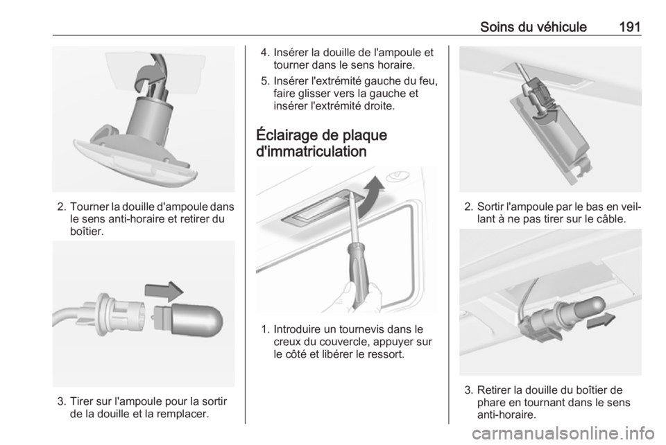 OPEL ADAM 2018  Manuel dutilisation (in French) Soins du véhicule191
2.Tourner la douille d'ampoule dans
le sens anti-horaire et retirer du
boîtier.
3. Tirer sur l'ampoule pour la sortir de la douille et la remplacer.
4. Insérer la douil