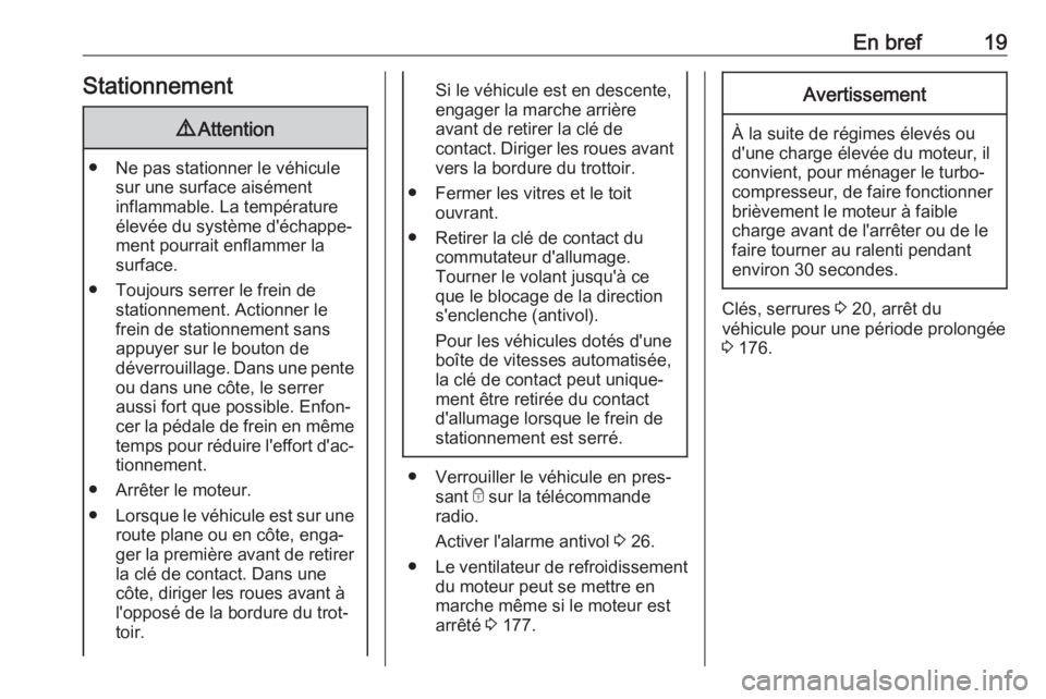 OPEL ADAM 2018  Manuel dutilisation (in French) En bref19Stationnement9Attention
● Ne pas stationner le véhicule
sur une surface aisément
inflammable. La température
élevée du système d'échappe‐
ment pourrait enflammer la
surface.
�