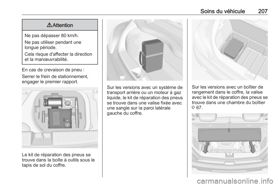 OPEL ADAM 2018  Manuel dutilisation (in French) Soins du véhicule2079Attention
Ne pas dépasser 80 km/h.
Ne pas utiliser pendant une
longue période.
Cela risque d'affecter la direction et la manœuvrabilité.
En cas de crevaison de pneu :
Ser